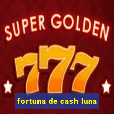 fortuna de cash luna